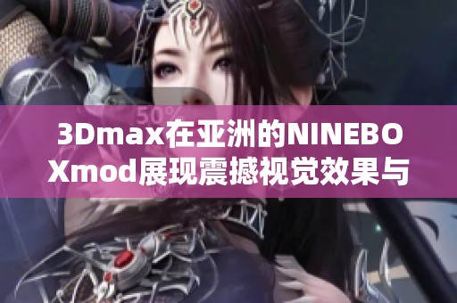 3Dmax在亚洲的NINEBOXmod展现震撼视觉效果与创新设计