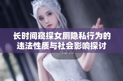 长时间窥探女厕隐私行为的违法性质与社会影响探讨