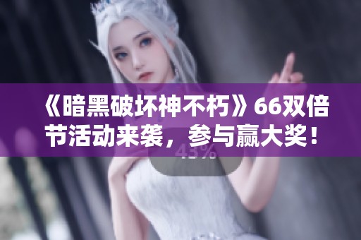 《暗黑破坏神不朽》66双倍节活动来袭，参与赢大奖！