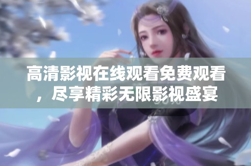 高清影视在线观看免费观看，尽享精彩无限影视盛宴