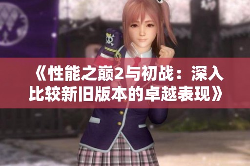《性能之巅2与初战：深入比较新旧版本的卓越表现》