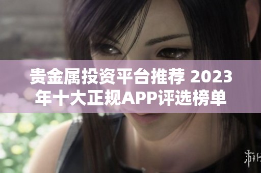 贵金属投资平台推荐 2023年十大正规APP评选榜单