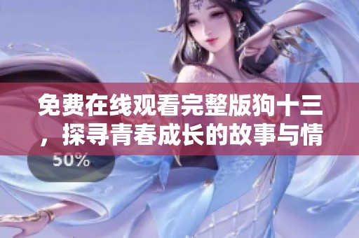 免费在线观看完整版狗十三，探寻青春成长的故事与情感