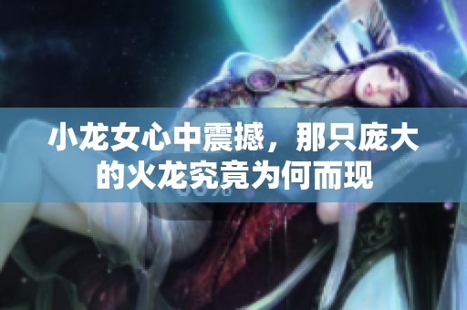 小龙女心中震撼，那只庞大的火龙究竟为何而现