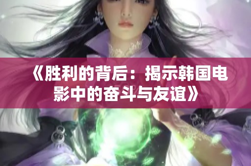 《胜利的背后：揭示韩国电影中的奋斗与友谊》