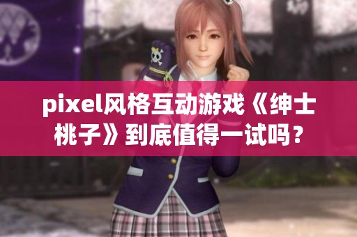 pixel风格互动游戏《绅士桃子》到底值得一试吗？