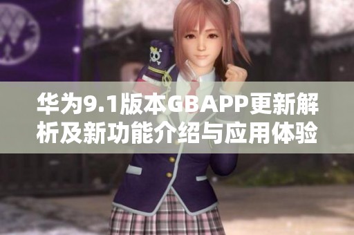 华为9.1版本GBAPP更新解析及新功能介绍与应用体验