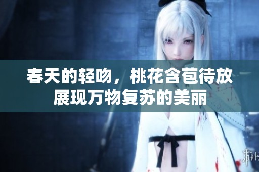 春天的轻吻，桃花含苞待放展现万物复苏的美丽