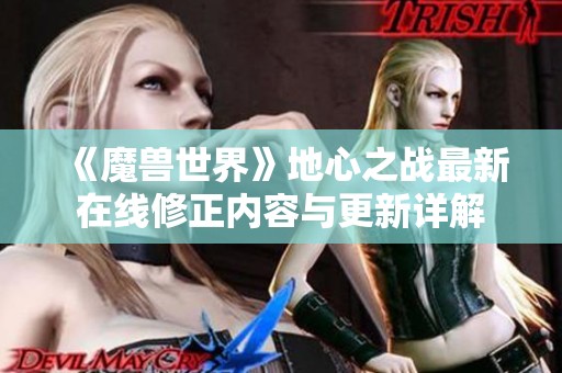 《魔兽世界》地心之战最新在线修正内容与更新详解