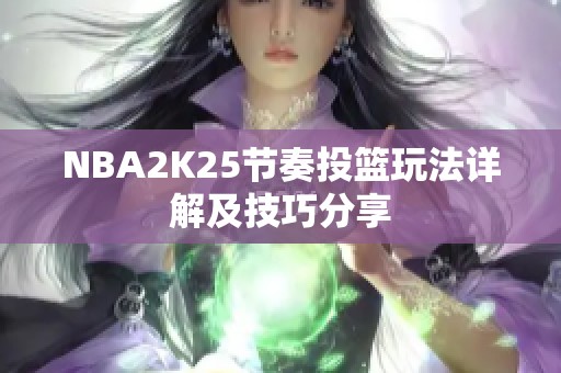 NBA2K25节奏投篮玩法详解及技巧分享