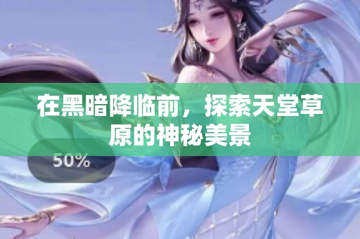 在黑暗降临前，探索天堂草原的神秘美景