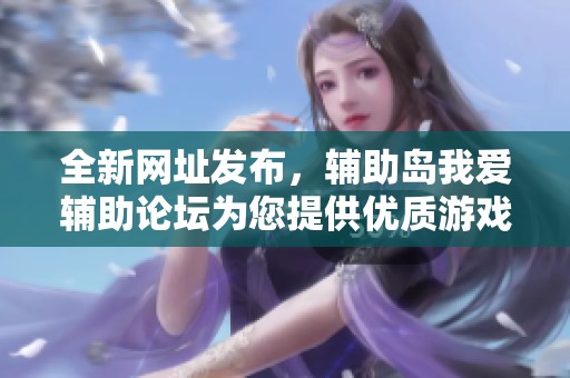 全新网址发布，辅助岛我爱辅助论坛为您提供优质游戏辅助资源