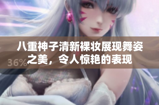 八重神子清新裸妆展现舞姿之美，令人惊艳的表现