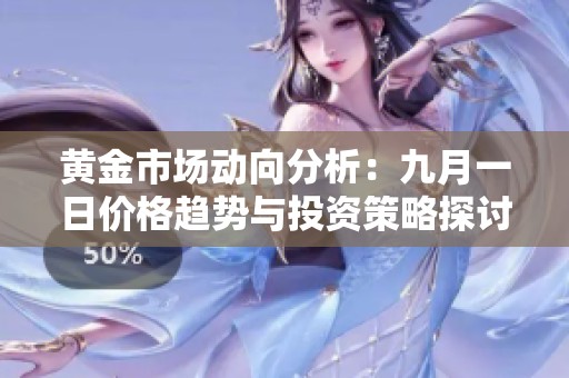 黄金市场动向分析：九月一日价格趋势与投资策略探讨