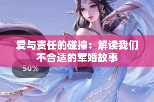 爱与责任的碰撞：解读我们不合适的军婚故事