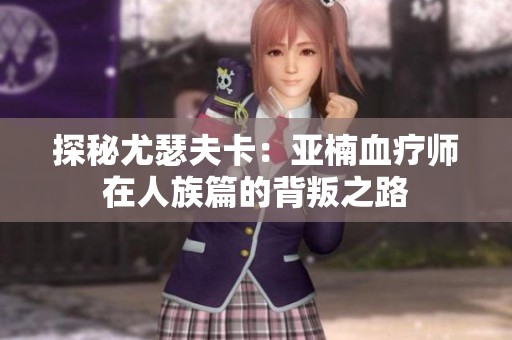 探秘尤瑟夫卡：亚楠血疗师在人族篇的背叛之路