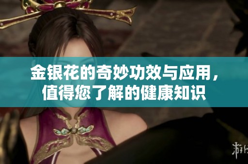 金银花的奇妙功效与应用，值得您了解的健康知识
