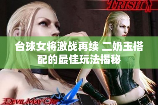 台球女将激战再续 二奶玉搭配的最佳玩法揭秘