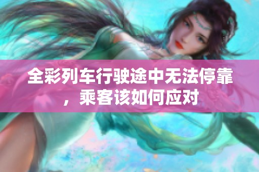 全彩列车行驶途中无法停靠，乘客该如何应对