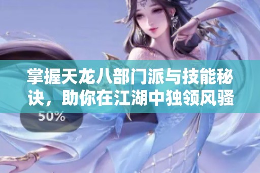 掌握天龙八部门派与技能秘诀，助你在江湖中独领风骚!
