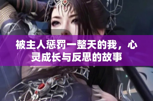 被主人惩罚一整天的我，心灵成长与反思的故事