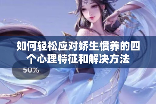 如何轻松应对娇生惯养的四个心理特征和解决方法
