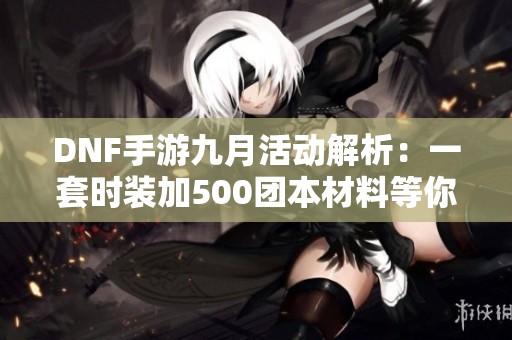 DNF手游九月活动解析：一套时装加500团本材料等你来领