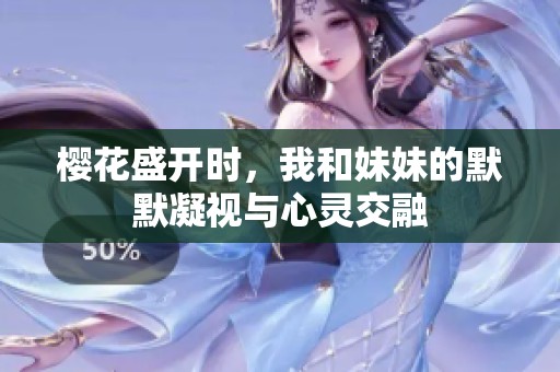 樱花盛开时，我和妹妹的默默凝视与心灵交融