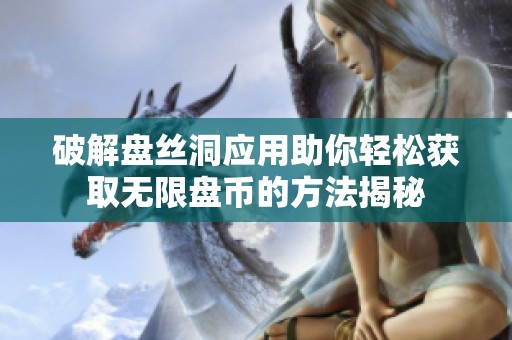 破解盘丝洞应用助你轻松获取无限盘币的方法揭秘