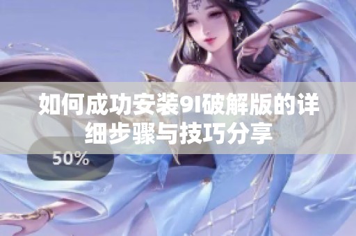 如何成功安装9I破解版的详细步骤与技巧分享