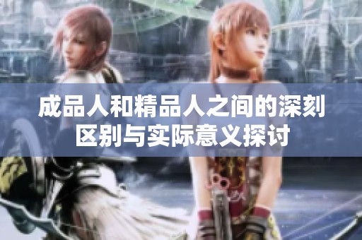 成品人和精品人之间的深刻区别与实际意义探讨