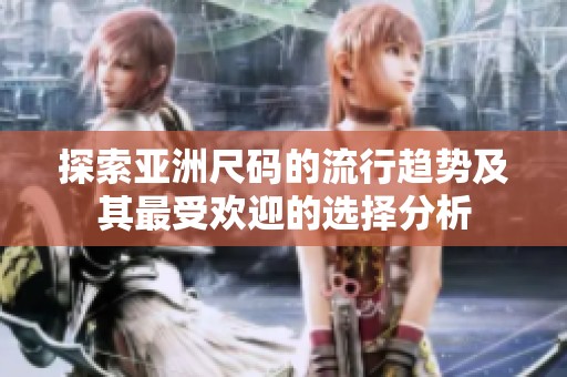 探索亚洲尺码的流行趋势及其最受欢迎的选择分析