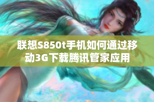 联想S850t手机如何通过移动3G下载腾讯管家应用