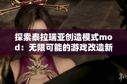 探索泰拉瑞亚创造模式mod：无限可能的游戏改造新体验