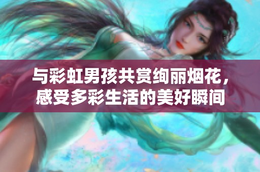与彩虹男孩共赏绚丽烟花，感受多彩生活的美好瞬间