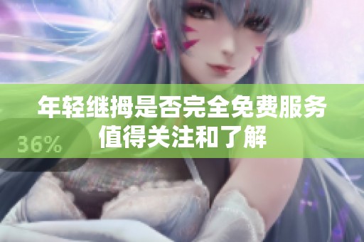 年轻继拇是否完全免费服务值得关注和了解
