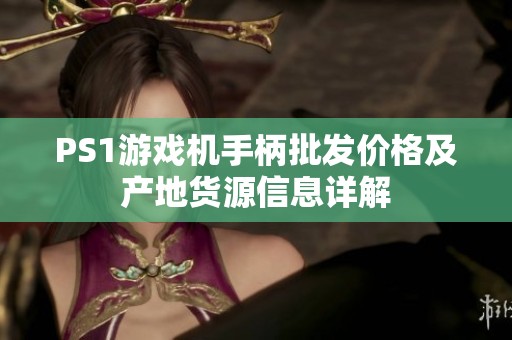 PS1游戏机手柄批发价格及产地货源信息详解