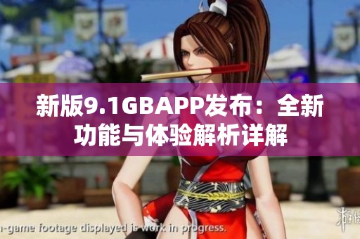 新版9.1GBAPP发布：全新功能与体验解析详解