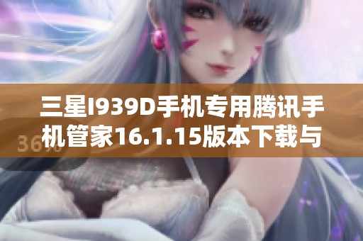 三星I939D手机专用腾讯手机管家16.1.15版本下载与安装指南