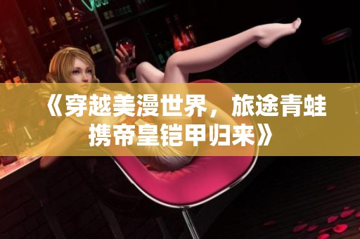 《穿越美漫世界，旅途青蛙携帝皇铠甲归来》