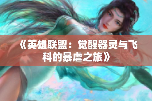 《英雄联盟：觉醒器灵与飞科的暴虐之旅》
