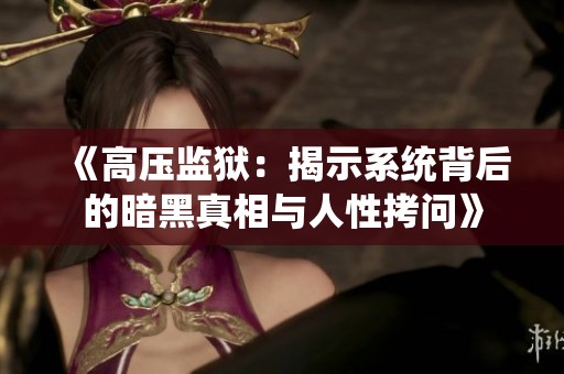 《高压监狱：揭示系统背后的暗黑真相与人性拷问》