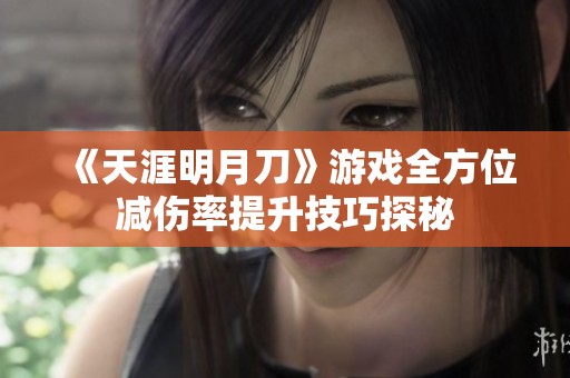 《天涯明月刀》游戏全方位减伤率提升技巧探秘
