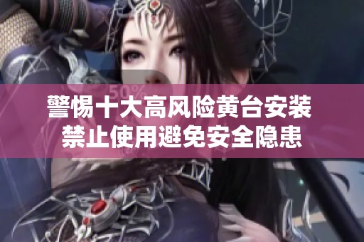 警惕十大高风险黄台安装 禁止使用避免安全隐患
