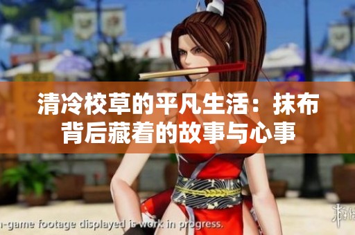 清冷校草的平凡生活：抹布背后藏着的故事与心事