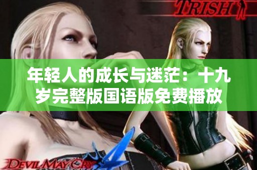 年轻人的成长与迷茫：十九岁完整版国语版免费播放