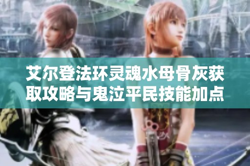 艾尔登法环灵魂水母骨灰获取攻略与鬼泣平民技能加点解析