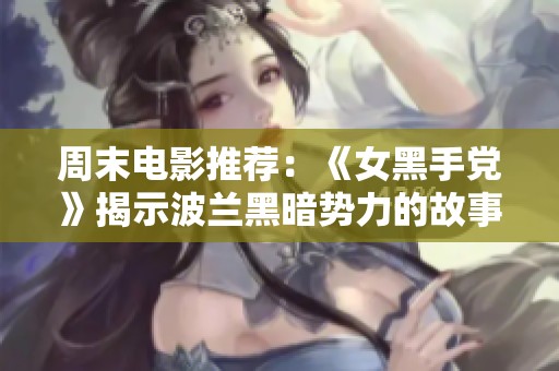 周末电影推荐：《女黑手党》揭示波兰黑暗势力的故事