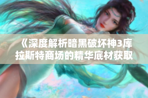 《深度解析暗黑破坏神3库拉斯特商场的精华底材获取途径》