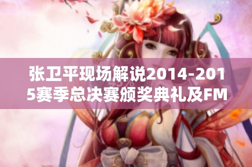 张卫平现场解说2014-2015赛季总决赛颁奖典礼及FMVP揭晓